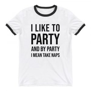 A white tee shirt for introverts that says, "I Like to Party and by Party I Mean Take Naps"