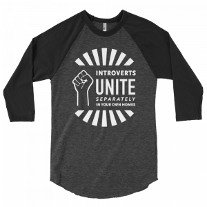 shirt that reads "introverts unite separately in your own homes"