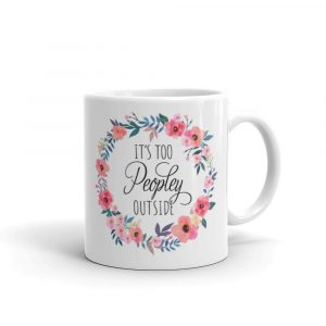 a mug that reads "it's too peopley outside"