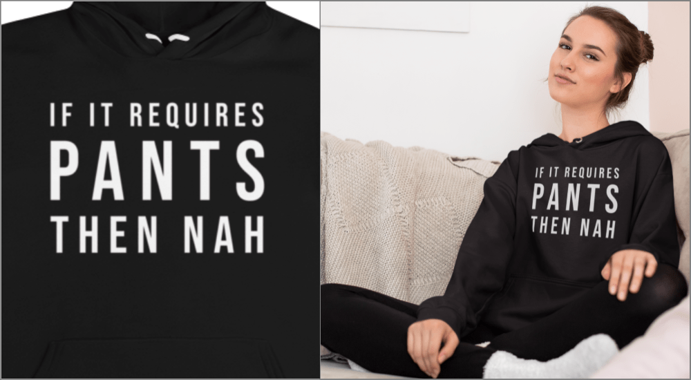 if it requires pants then nah fleece hoodie for introverts